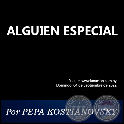 ALGUIEN ESPECIAL - Por PEPA KOSTIANOVSKY - Domingo, 04 de Septiembre de 2022